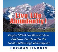 Thomas A. Harris Live Life Abundantly : Begin Now to Reach Your Lifetime Goals with Thomas A. Harris Multicolor