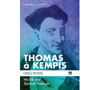 Thomas À Kempis: His Life and Spiritual Theology (Cascade Companions)
