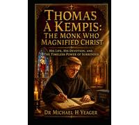 Thomas à Kempis: The Monk Who Magnified Christ: His Life, His Devotion, and the Timeless Power of Surrender
