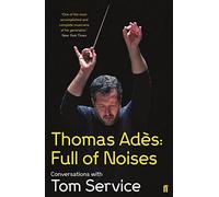 Thomas Ades – Full of Noises: Conversations with Tom Service