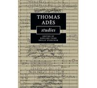 Thomas Ades Studies (Cambridge Composer Studies)