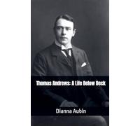 Thomas Andrews: A Life Below Deck: 2 (Beneath the Ice and Stars)