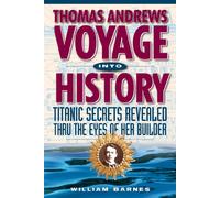 Thomas Andrews Voyage into History: Titanic Secrets Revealed Thru the Eyes of Her Builder