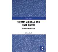 Thomas Aquinas and Karl Barth: A New Conversation (Barth Studies)