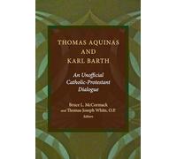 Thomas Aquinas and Karl Barth: An Unofficial Catholic-Protestant Dialogue