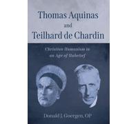 Thomas Aquinas and Teilhard de Chardin: Christian Humanism in an Age of Unbelief