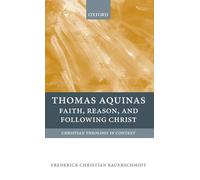Thomas Aquinas: Faith, Reason, and Following Christ (Christian Theology in Context)