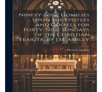 Thomas Aquinas Ninety-Nine Homilies ... Upon the Epistles & Gospels for Thomas Aquinas Multicolor
