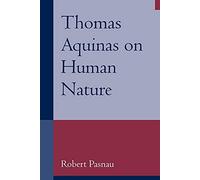 Thomas Aquinas on Human Nature: A Philosophical Study of Summa Theologiae, 1a 75-89