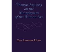 Thomas Aquinas on the Metaphysics of the Human Act