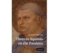 Thomas Aquinas on the Passions: A Study of Summa Theologiae, Ia2ae 22-48: A Study of Summa Theologiae, 1a2ae 22-48