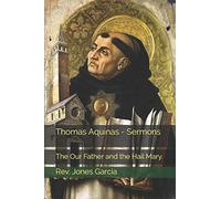 Thomas Aquinas - Sermons: The Our Father and the Hail Mary.