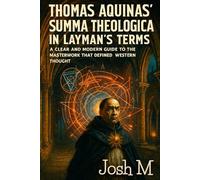Thomas Aquinas' Summa Theologica in Layman's Terms: A Clear and Modern Guide to the Masterwork That Defined Western Thought