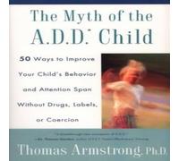Thomas Armstrong The Myth of the A.D.D. Child: 50 Ways Improve your Child's Thomas Armstrong Multicolor