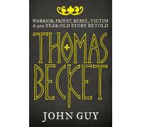 Thomas Becket: Warrior, Priest, Rebel, Victim: A 900-Year-Old Story Retold