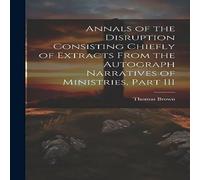 Thomas Brown Annals of the Disruption Consisting Chiefly of Extracts From the in White Thomas Brown White