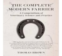Thomas Brown The Complete Modern Farrier - A Compendium of Veterinary Science Thomas Brown Multicolor