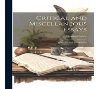 Thomas Carlyle Critical & Miscellaneous Essays: Collected & Republished in White Thomas Carlyle White