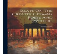 Thomas Carlyle Essays On The Greater German Poets & Writers Hardcover Book Thomas Carlyle Multicolor