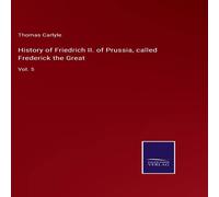 Thomas Carlyle History of Friedrich II. of Prussia, called Frederick the Thomas Carlyle Multicolor