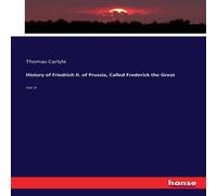 Thomas Carlyle History of Friedrich II. of Prussia, Called Frederick the Thomas Carlyle Multicolor