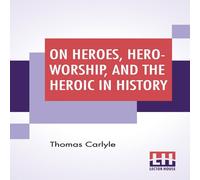 Thomas Carlyle On Heroes, Hero-Worship, & The Heroic In History: Edited By Thomas Carlyle Multicolor