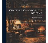 Thomas Carlyle On the Choice of Books Paperback Thomas Carlyle Multicolor