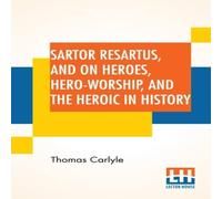 Thomas Carlyle Sartor Resartus, & On Heroes, Hero-Worship, & The Heroic In Thomas Carlyle Multicolor