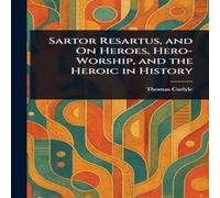 Thomas Carlyle Sartor Resartus, & On Heroes, Hero-Worship, & the Heroic in Thomas Carlyle Multicolor