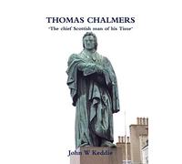 Thomas Chalmers: "The chief Scottish man of his Time