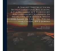 Thomas Cranmer A Short Instruction Into Christian Religion, a Catechism Set Forth Thomas Cranmer Multicolor