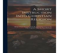 Thomas Cranmer A Short Instruction Into Christian Religion: Being A Catechism Set Thomas Cranmer Multicolor
