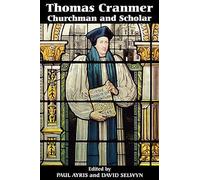 Thomas Cranmer: Churchman and Scholar