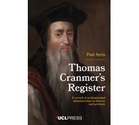 Thomas Cranmer’s Register : A Record of Archiepiscopal Administration in Diocese and Province