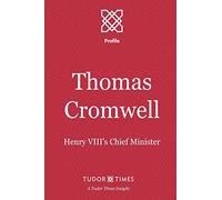 Thomas Cromwell: Henry VIII's Chief Minister: Volume 6 (Tudor Times Insights (Profile))
