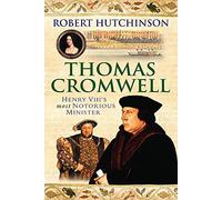 Thomas Cromwell: The Rise And Fall Of Henry VIII's Most Notorious Minister