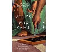 Thomas de Padov Alles wird Zahl: Wie sich die Mathematik in der Rena (Paperback)