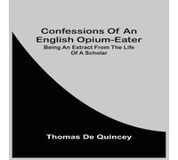 Thomas De Quincey Confessions Of An English Opium-Eater; Being An Extract From The Thomas De Quincey Multicolor