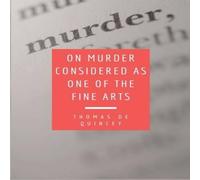 Thomas De Quincey On Murder Considered as one of the Fine Arts: Including THREE in White Thomas De Quincey White