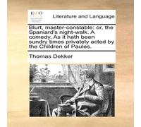Thomas Dekker Blurt, master-constable: or, the Spaniard's night-walk. A comedy Thomas Dekker Multicolor
