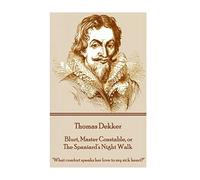 Thomas Dekker - Blurt, Master Constable, or The Spaniard's Night Walk: "What comfort speaks her love to my sick heart?"
