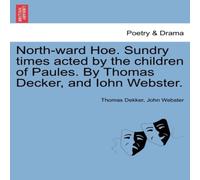 Thomas Dekker North-ward Hoe. Sundry times acted by the children of Paules. By Thomas Dekker Multicolor