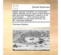 Thomas Dekker Satan turned moralist: an universal satire. Being a true copy of Thomas Dekker Multicolor