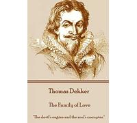 Thomas Dekker - The Family of Love: "The devil's engine and the soul's corrupter."