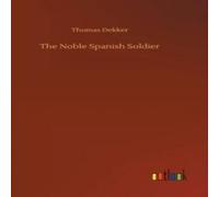Thomas Dekker The Noble Spanish Soldier Hardback Book Thomas Dekker Multicolor