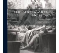 Thomas Dekker The Shoemaker's Holiday: Or The Gentle Craft Hardcover Book Thomas Dekker Multicolor