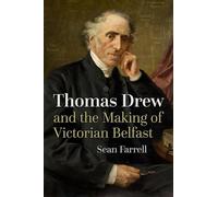 Thomas Drew and the Making of Victorian Belfast (Irish Studies)