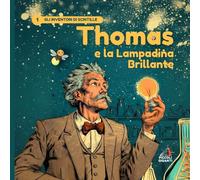 Thomas e la Lampadina Brillante: Una storia illustrata su scienza, idee geniali e il coraggio di non arrendersi mai (Piccoli Giganti)