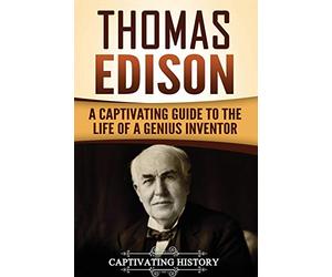 Thomas Edison: A Captivating Guide to the Life of a Genius Inventor (Biographies)