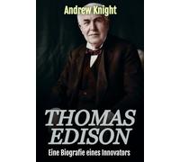 Thomas Edison: Eine Biografie eines Innovators